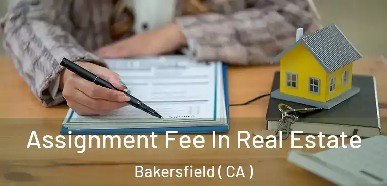  Assignment Fee In Real Estate Bakersfield ( CA )