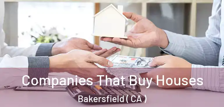  Companies That Buy Houses Bakersfield ( CA )