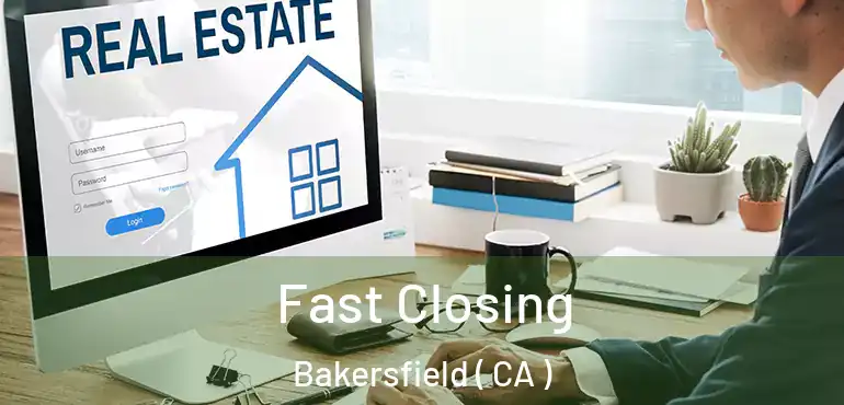  Fast Closing Bakersfield ( CA )