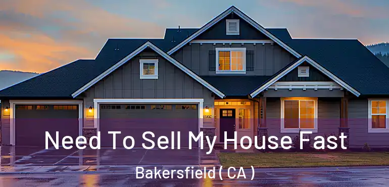  Need To Sell My House Fast Bakersfield ( CA )