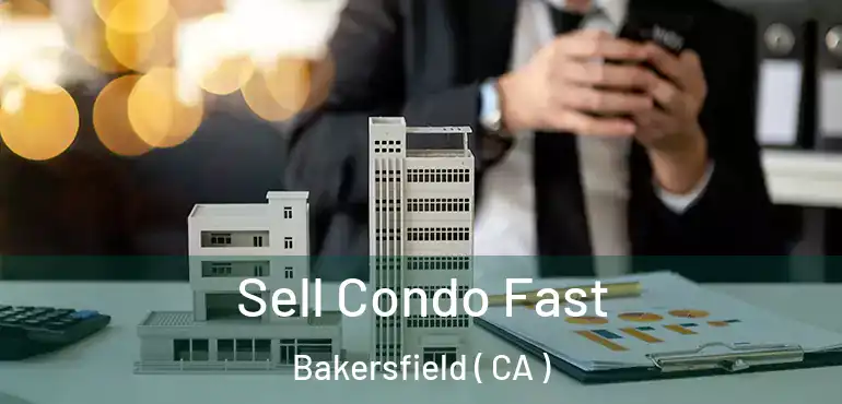  Sell Condo Fast Bakersfield ( CA )