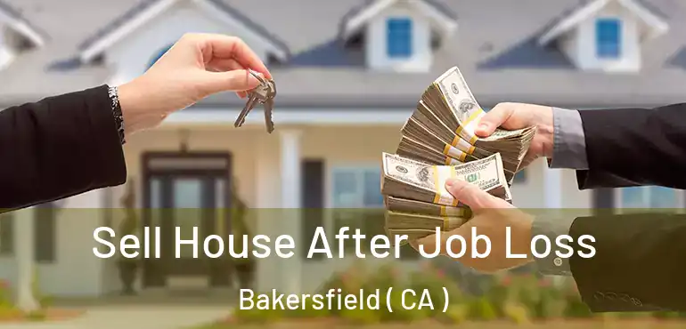  Sell House After Job Loss Bakersfield ( CA )