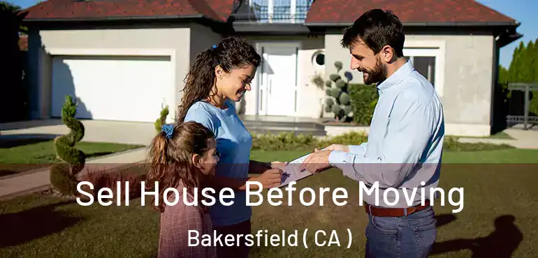  Sell House Before Moving Bakersfield ( CA )