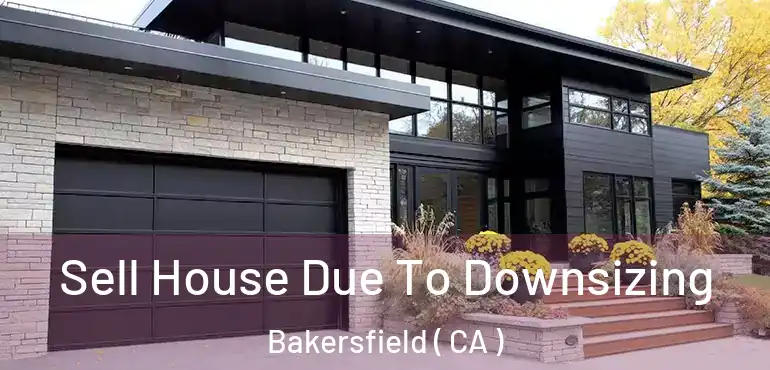  Sell House Due To Downsizing Bakersfield ( CA )