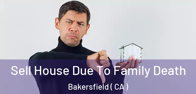  Sell House Due To Family Death Bakersfield ( CA )