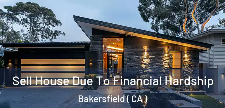  Sell House Due To Financial Hardship Bakersfield ( CA )