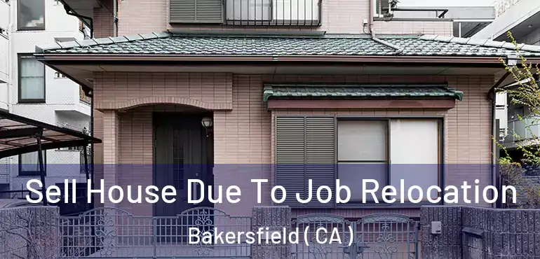  Sell House Due To Job Relocation Bakersfield ( CA )