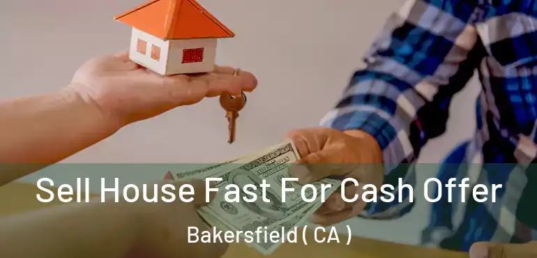  Sell House Fast For Cash Offer Bakersfield ( CA )