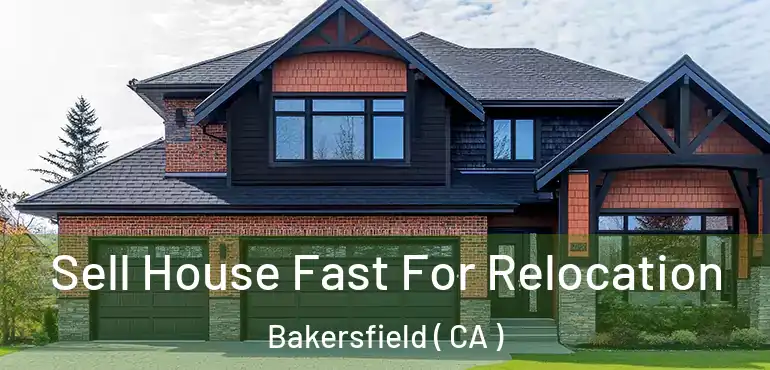  Sell House Fast For Relocation Bakersfield ( CA )