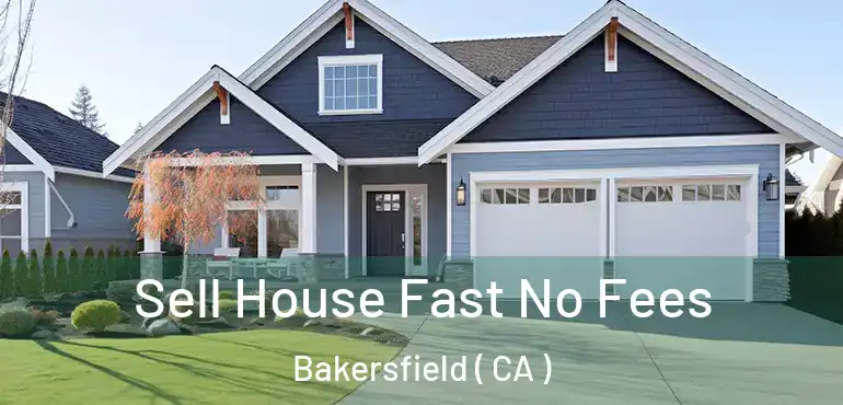  Sell House Fast No Fees Bakersfield ( CA )