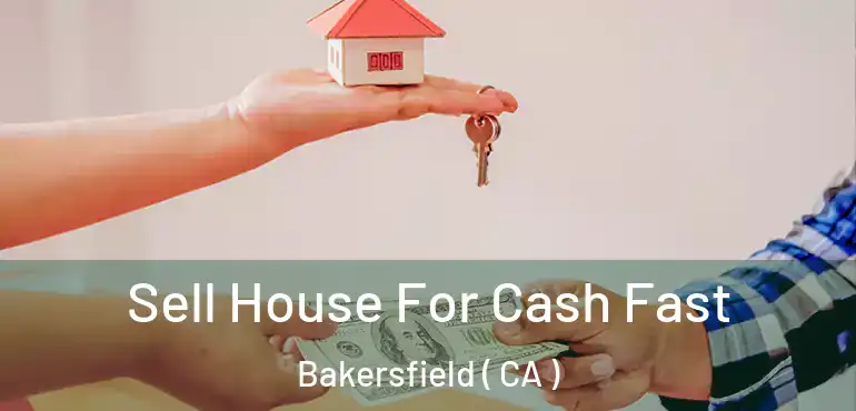  Sell House For Cash Fast Bakersfield ( CA )