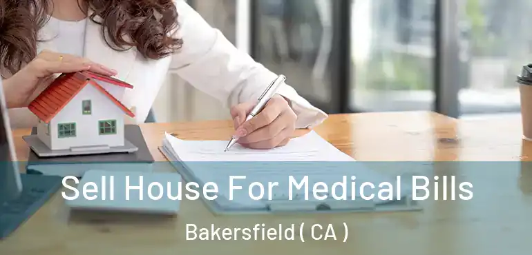  Sell House For Medical Bills Bakersfield ( CA )