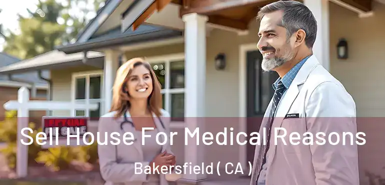  Sell House For Medical Reasons Bakersfield ( CA )