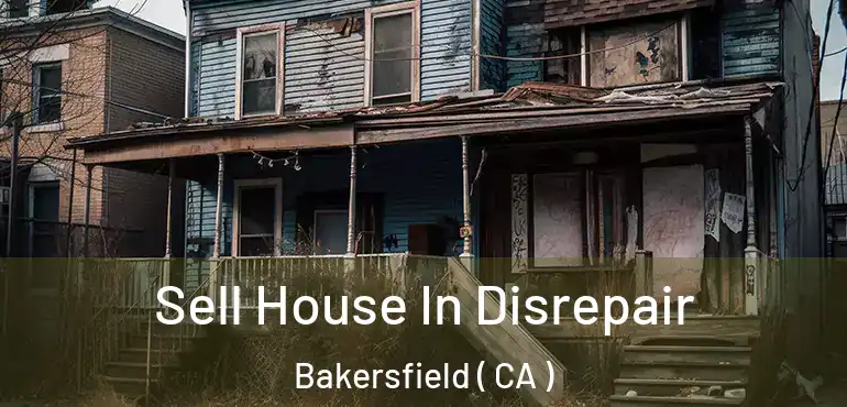  Sell House In Disrepair Bakersfield ( CA )
