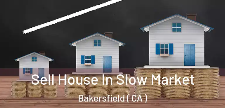  Sell House In Slow Market Bakersfield ( CA )