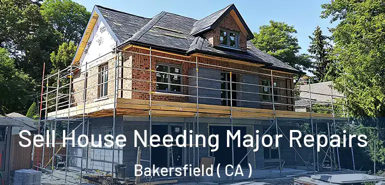  Sell House Needing Major Repairs Bakersfield ( CA )