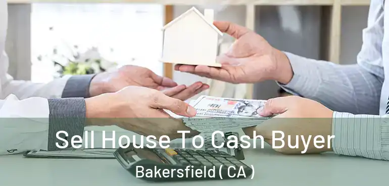  Sell House To Cash Buyer Bakersfield ( CA )