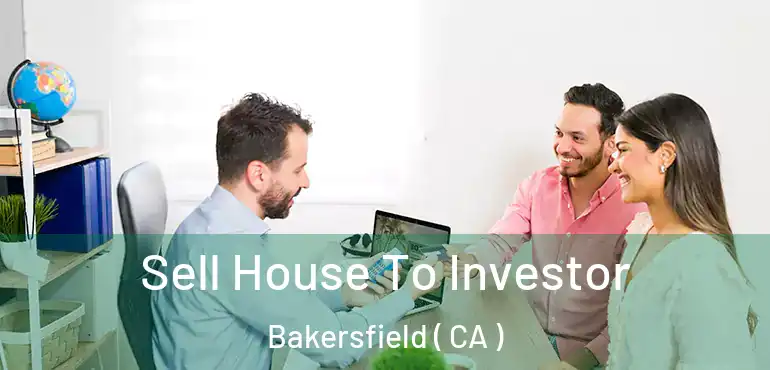  Sell House To Investor Bakersfield ( CA )