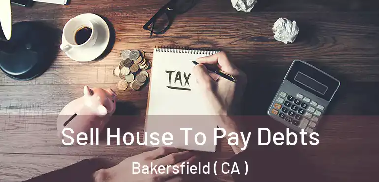  Sell House To Pay Debts Bakersfield ( CA )