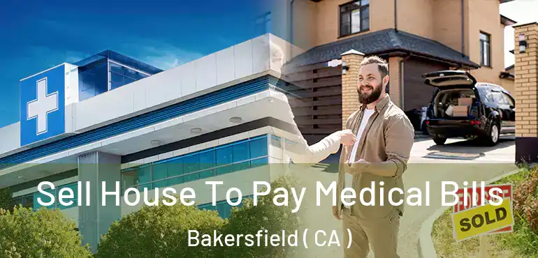  Sell House To Pay Medical Bills Bakersfield ( CA )