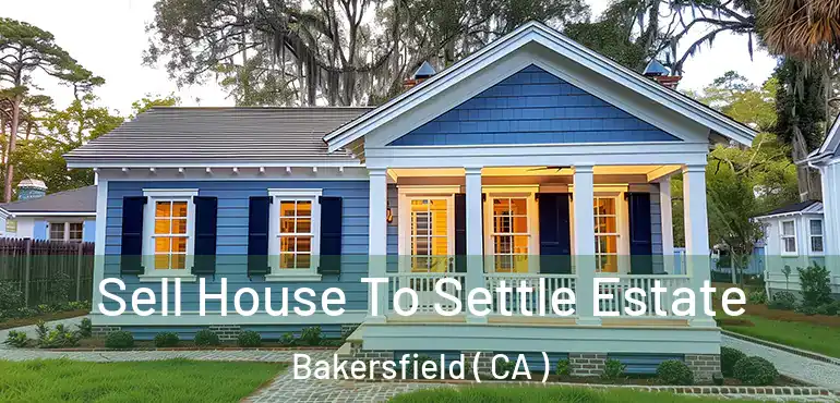  Sell House To Settle Estate Bakersfield ( CA )
