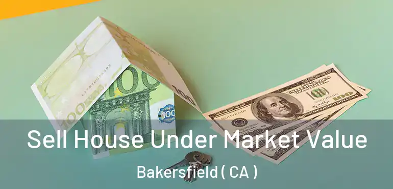  Sell House Under Market Value Bakersfield ( CA )