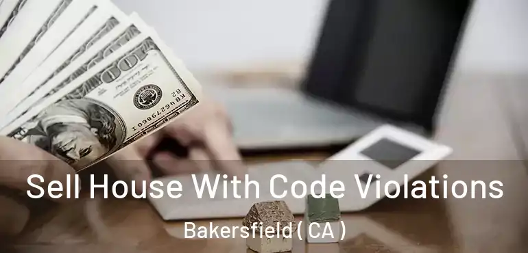  Sell House With Code Violations Bakersfield ( CA )