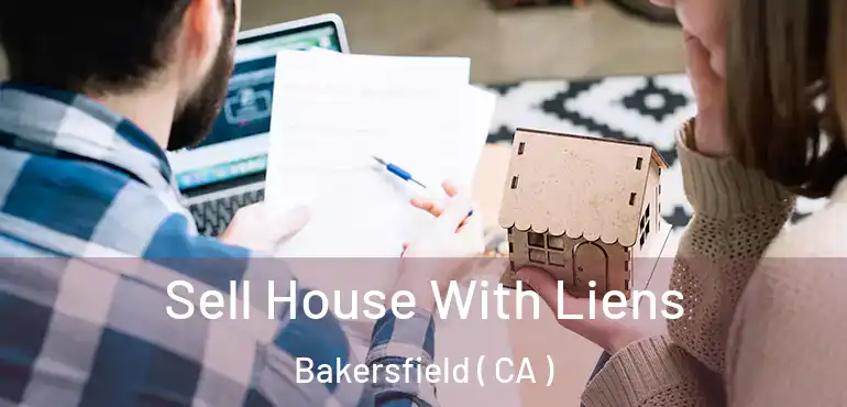  Sell House With Liens Bakersfield ( CA )