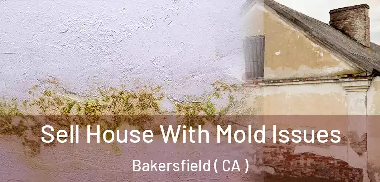  Sell House With Mold Issues Bakersfield ( CA )