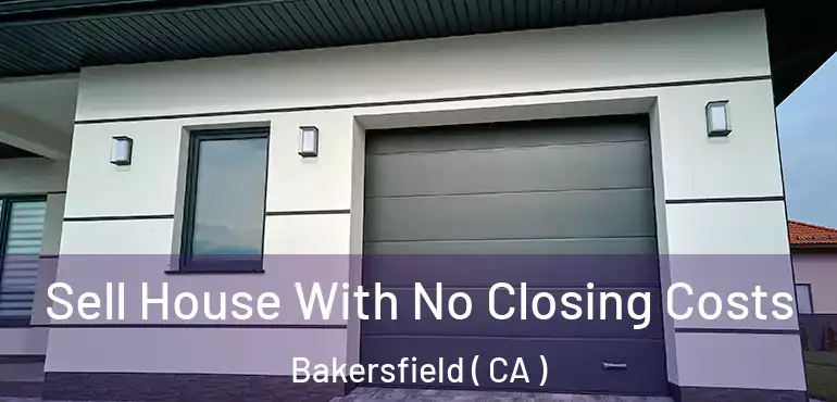  Sell House With No Closing Costs Bakersfield ( CA )