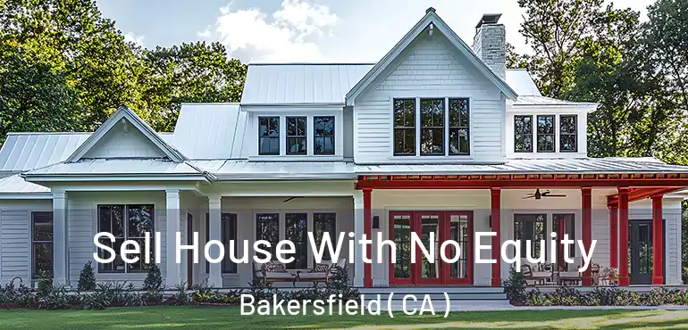  Sell House With No Equity Bakersfield ( CA )