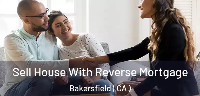  Sell House With Reverse Mortgage Bakersfield ( CA )