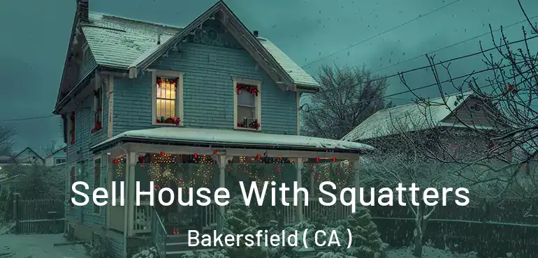  Sell House With Squatters Bakersfield ( CA )