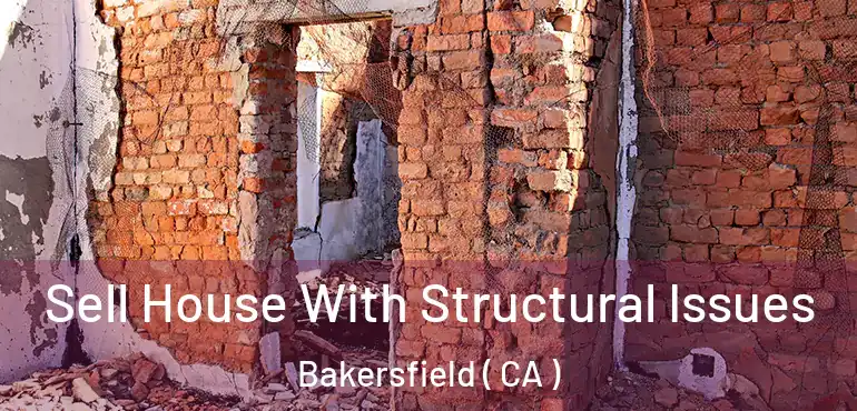  Sell House With Structural Issues Bakersfield ( CA )