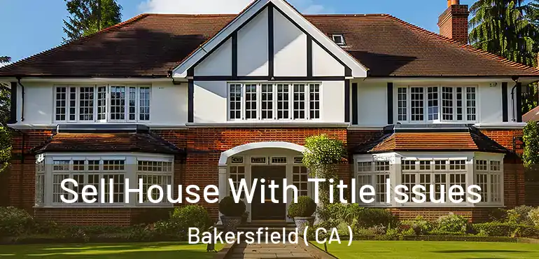  Sell House With Title Issues Bakersfield ( CA )