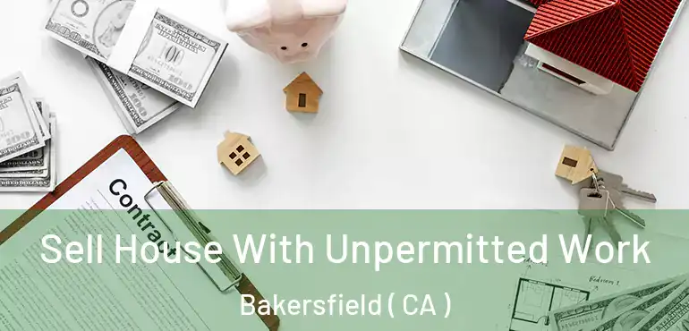  Sell House With Unpermitted Work Bakersfield ( CA )