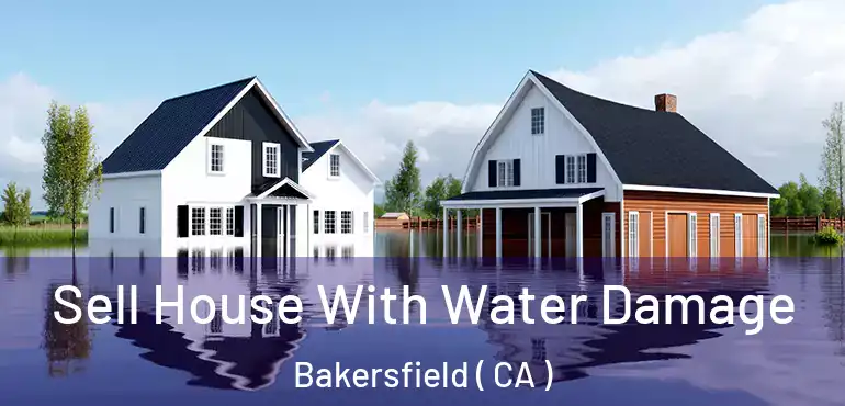  Sell House With Water Damage Bakersfield ( CA )
