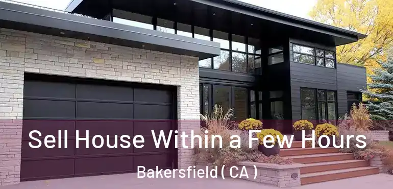  Sell House Within a Few Hours Bakersfield ( CA )