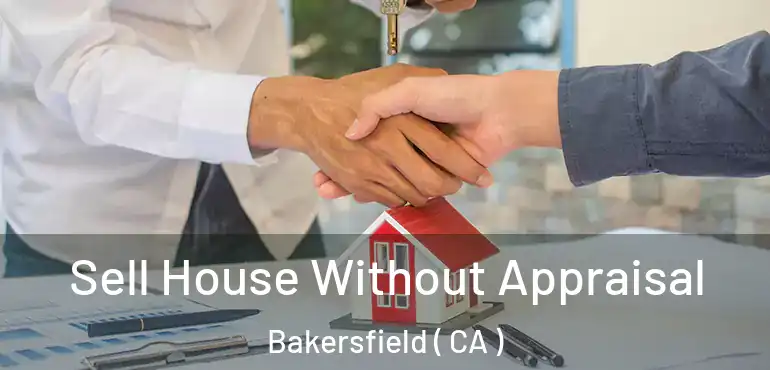  Sell House Without Appraisal Bakersfield ( CA )