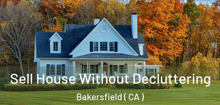  Sell House Without Decluttering Bakersfield ( CA )