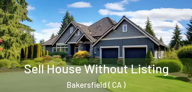  Sell House Without Listing Bakersfield ( CA )