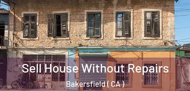  Sell House Without Repairs Bakersfield ( CA )
