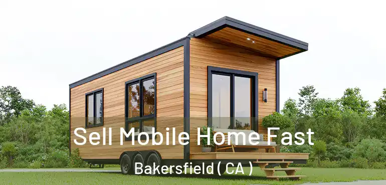  Sell Mobile Home Fast Bakersfield ( CA )