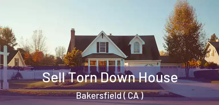  Sell Torn Down House Bakersfield ( CA )