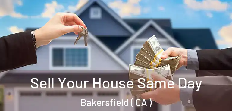  Sell Your House Same Day Bakersfield ( CA )