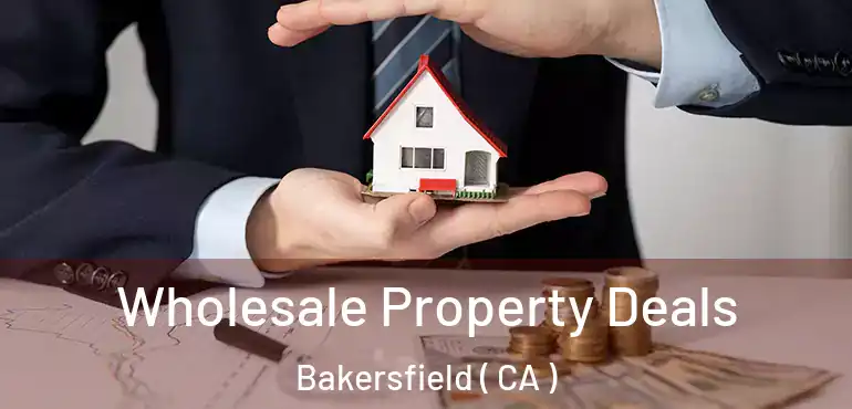  Wholesale Property Deals Bakersfield ( CA )